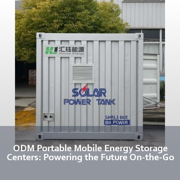 ODM Portable Mobile Energy Storage Centers: Powering the Future On-the-Go